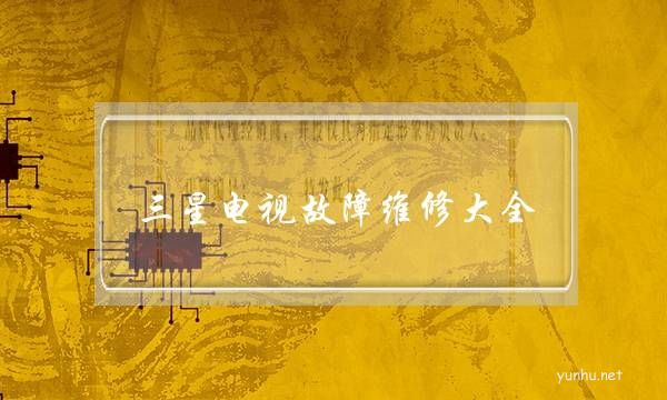 三星電視故障維修大全(三星液晶電視故障大全)