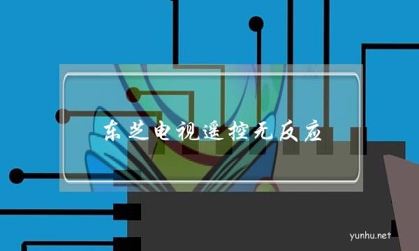 東芝電視遙控無反應(東芝液晶電視沒有遙控器開不了怎么辦)