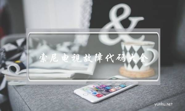 索尼電視故障代碼大全(索尼攝像機故障代碼大全)