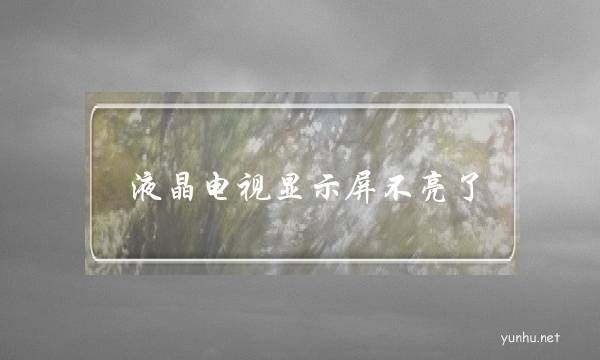 液晶電視顯示屏不亮了(液晶電視通電屏幕不亮是怎么回事)
