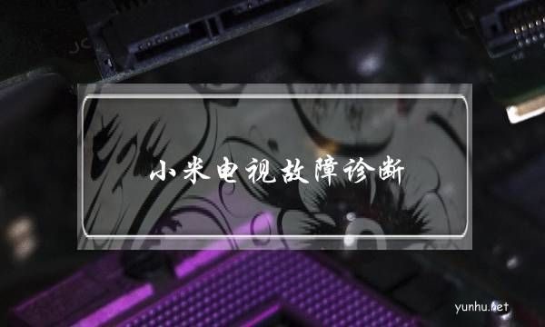 小米電視故障診斷(小米電視主板故障維修)