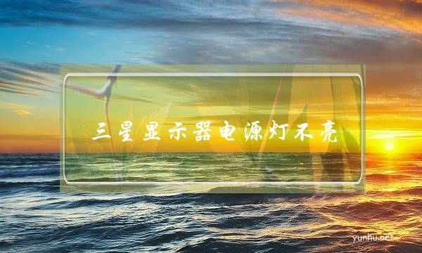 三星顯示器電源燈不亮(三星電視電源燈不亮了)