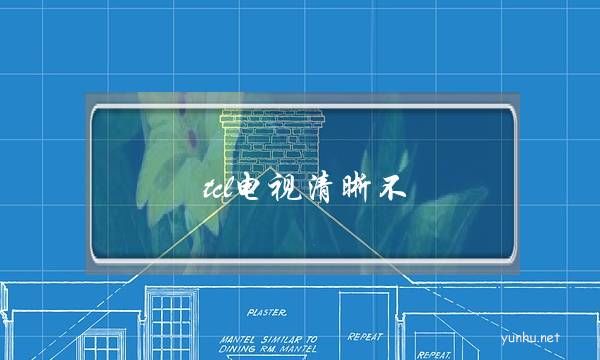 tcl電視清晰不(tcl電視模糊不清楚怎么辦)