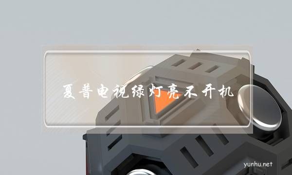 夏普電視綠燈亮不開機(夏普電視通電指示燈亮但開不了機)