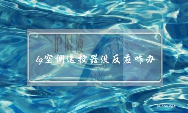 lg空調遙控器沒反應咋辦(lg電視遙控器沒反應)