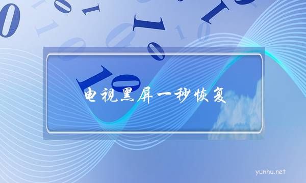 電視黑屏一秒恢復(長虹電視黑屏一秒恢復)