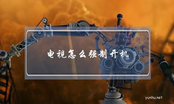 電視怎么強制開機(電視不能正常開機怎么辦)