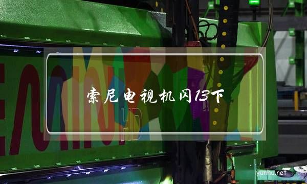 索尼電視機閃13下(索尼電視指示燈閃3下)