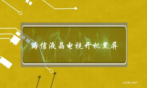 海信液晶電視開機黑屏(海信液晶電視開機黑屏多開幾次正常)