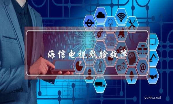 海信電視鬼臉故障(海信電視無圖無聲故障)