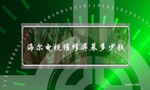 海爾電視維修屏幕多少錢(海爾電視顯像管維修多少錢)